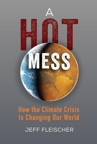 A Hot Mess (How the Climate Crisis Is Changing Our World) by Jeff Fleischer, 9781541597761