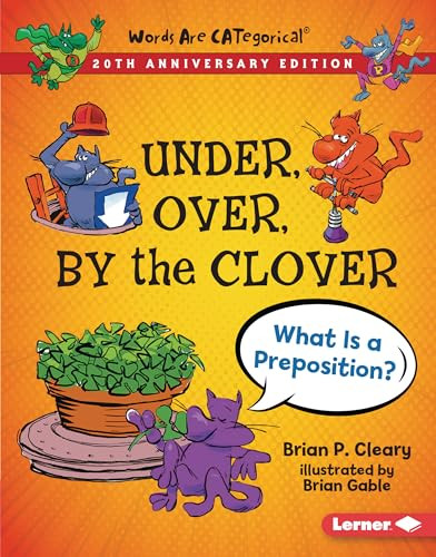 Under, Over, By the Clover, 20th Anniversary Edition (What Is a Preposition?) by Brian P. Cleary, Brian Gable, 9781728428468