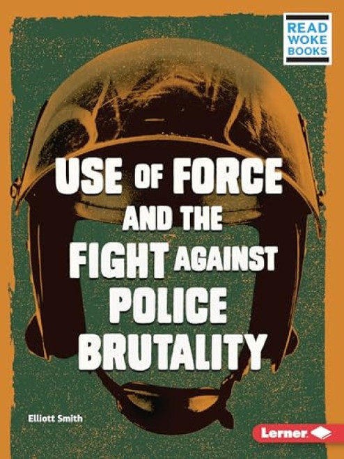 Use of Force and the Fight against Police Brutality - 9781728431390 by Elliott Smith