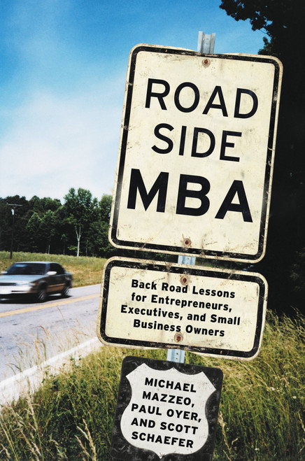 Roadside MBA (Back Road Lessons for Entrepreneurs, Executives and Small Business Owners) by Michael Mazzeo, Paul Oyer, Scott Schaefer, 9781455598892