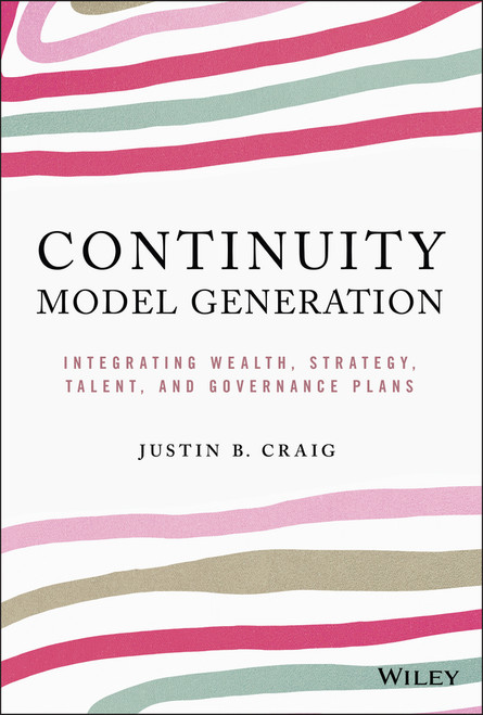 Continuity Model Generation (Integrating Wealth, Strategy, Talent, and Governance Plans) by Justin B. Craig, 9781119759300