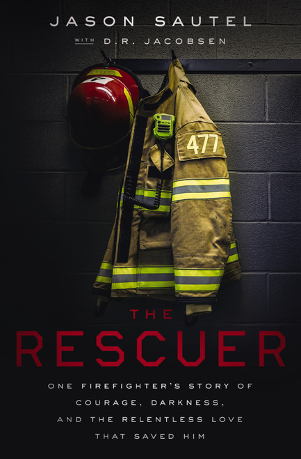 The Rescuer (One Firefighter's Story of Courage, Darkness, and the Relentless Love That Saved Him) - 9781400216536 by Jason Sautel, D.R. Jacobsen, 9781400216536