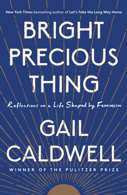 Bright Precious Thing (Reflections on a Life Shaped by Feminism) by Gail Caldwell, 9780525510079