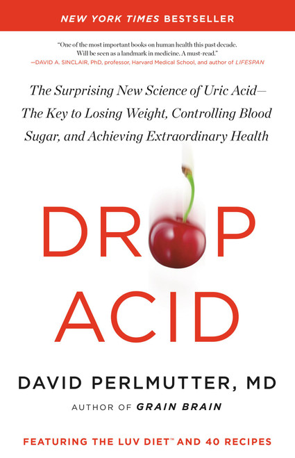 Drop Acid (The Surprising New Science of Uric Acid-The Key to Losing Weight, Controlling Blood Sugar, and Achieving Extraordinary Health) by David Perlmutter, 9780316315395