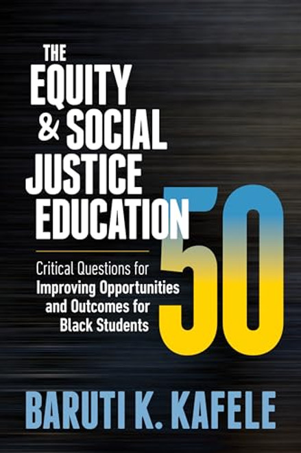 The Equity & Social Justice Education 50 (Critical Questions for Improving Opportunities and Outcomes for Black Students) by Baruti K. Kafele, 9781416630173