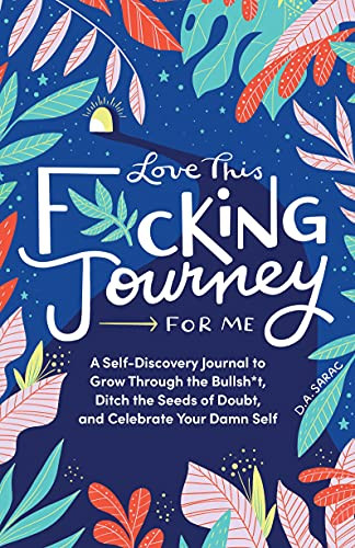 Love This F*cking Journey for Me (A Self-Discovery Journal to Grow Through the Bullsh*t, Ditch the Seeds of Doubt, and Celebrate Your Damn Self) by Annie Sarac, 9781728252247