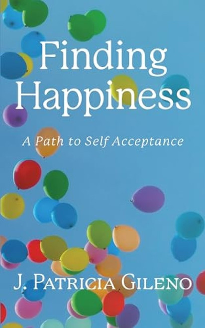 Finding Happiness (A Path to Self Acceptance) by J. Patricia Gileno, 9781722505202