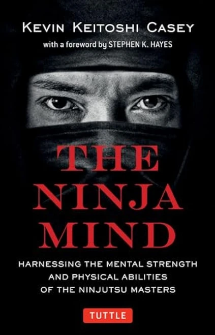The Ninja Mind (Harnessing the Mental Strength and Physical Abilities of the Ninjutsu Masters) - 9780804853460 by Kevin Keitoshi Casey, Stephen K. Hayes