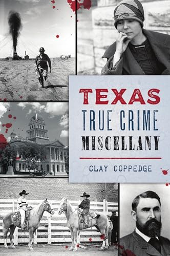 Texas True Crime Miscellany by Clay Coppedge, 9781467149013