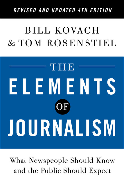 The Elements of Journalism, Revised and Updated 4th Edition (What Newspeople Should Know and the Public Should Expect) by Bill Kovach, Tom Rosenstiel, 9780593239353
