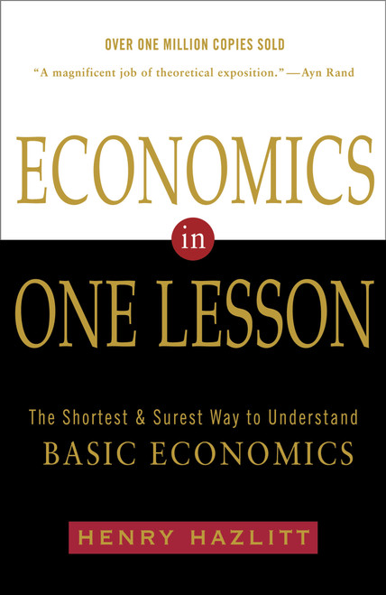 Economics in One Lesson (The Shortest and Surest Way to Understand Basic Economics) by Henry Hazlitt, 9780517548233