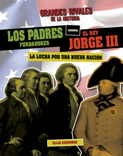 Los Padres Fundadores contra el Rey Jorge III: la lucha por una nueva nación (The Founding Fathers vs. King George III: The Fight for a New Nation) by Ellis Roxburgh, 9781538254554