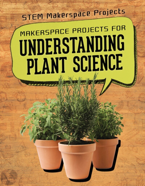 Makerspace Projects for Understanding Plant Science - 9781725311848 by Rachael Morlock