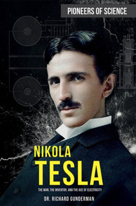 Nikola Tesla (The Man, the Inventor, and the Age of Electricity) by Dr. Richard Gunderman, 9781499471151