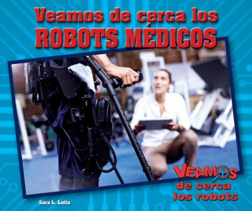 Veamos de cerca los robots médicos (Zoom in on Medical Robots) (Spanish Edition) by Sara L. Latta, 9781978515963