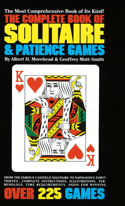 The Complete Book of Solitaire and Patience Games (The Most Comprehensive Book of Its Kind: Over 225 Games) by Albert H. Morehead, Geoffrey Mott-Smith, 9780553262407