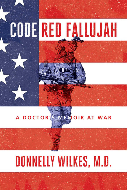 Code Red Fallujah (A Doctor's Memoir at War) by Donnelly  Wilkes, M.D., 9781642938029