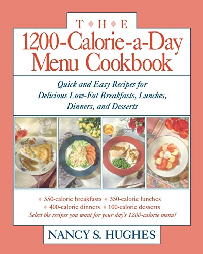 The 1200-Calorie-a-Day Menu Cookbook (Quick and Easy Recipes for Delicious Low-fat Breakfasts, Lunches, Dinners, and Desserts) by Nancy S. Hughes, 9780809236336