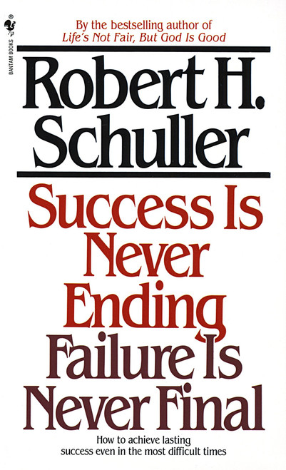 Success Is Never Ending, Failure Is Never Final (How to Achieve Lasting Success Even in the Most Difficult Times) by Robert Schuller, 9780553281828