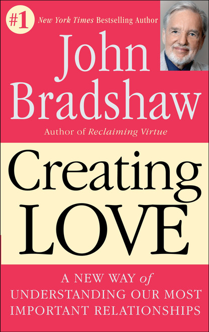 Creating Love (A New Way of Understanding Our Most Important Relationships) by John Bradshaw, 9780553373059
