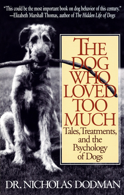 The Dog Who Loved Too Much (Tales, Treatments and the Psychology of Dogs) by Nicholas Dodman, 9780553375268
