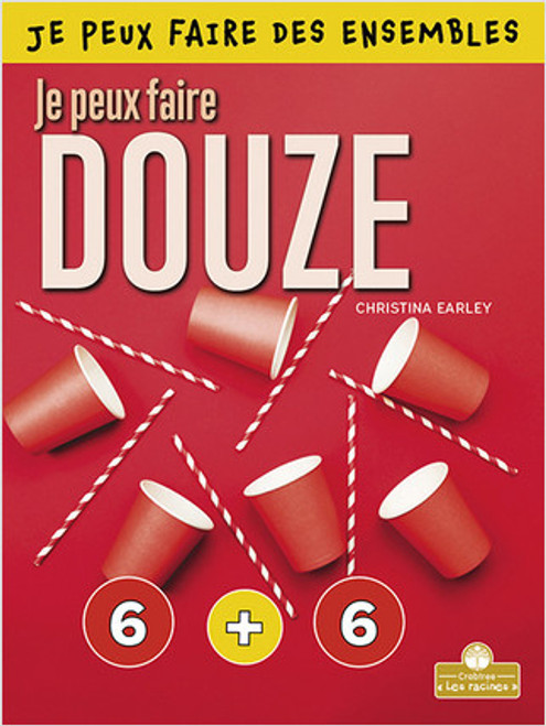 Je peux faire douze (I Can Make Twelve) by Christina Earley, Annie Evearts, Claire Savard, 9781039604506