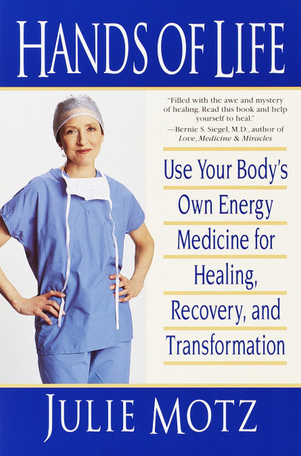 Hands of Life (Use Your Body's Own Energy Medicine for Healing, Recovery, and Transformation) by Julie Motz, 9780553379259