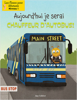 Aujourd'hui, je serai chauffeur d'autobus! (Today I'll Bee a Bus Driver!) by Amy Culliford, John Joseph, Annie Evearts, 9781039602847