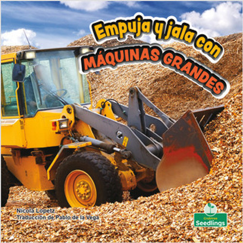 Empuja y jala con máquinas grandes (Push and Pull with Big Machines) - 9781039619708 by Nicola Lopetz, Pablo de la Vega, Gilda Kupferman, 9781039619708