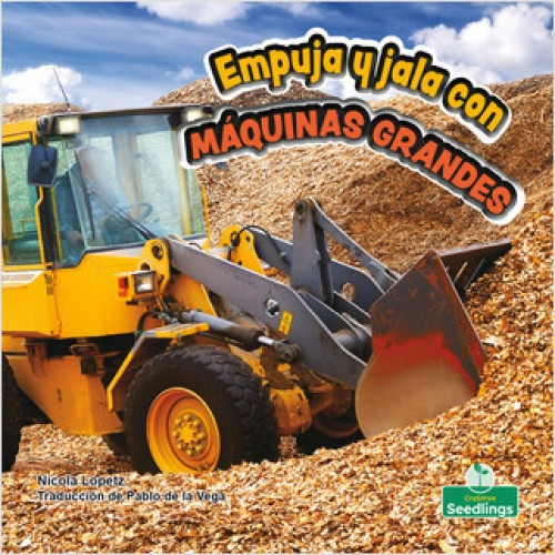 Empuja y jala con máquinas grandes (Push and Pull with Big Machines) - 9781039619708 (Spanish Edition) by Nicola Lopetz, Pablo de la Vega, Gilda Kupferman
