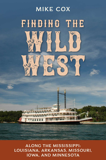 Finding the Wild West: Along the Mississippi (Louisiana, Arkansas, Missouri, Iowa, and Minnesota) by Mike Cox, 9781493064113