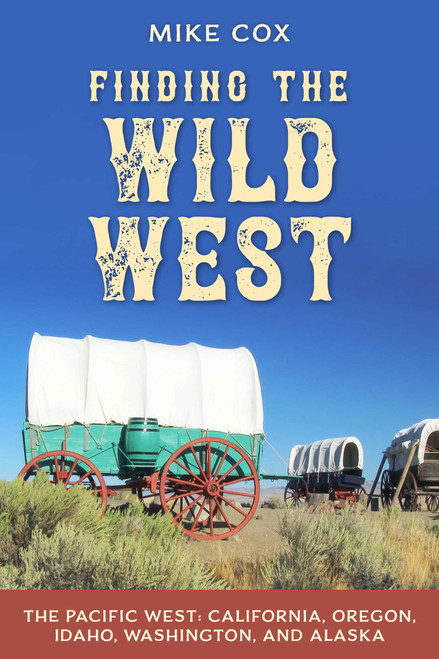 Finding the Wild West: The Pacific West (California, Oregon, Idaho, Washington, and Alaska) by Mike Cox, 9781493064175