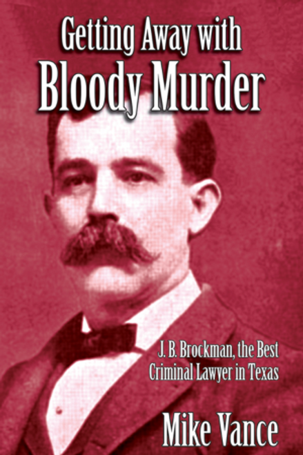 Getting Away with Bloody Murder (J. B. Brockman, the Best Criminal Lawyer in Texas) by Mike Vance, 9781455626205