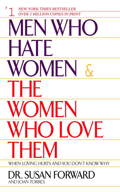 Men Who Hate Women and the Women Who Love Them (When Loving Hurts And You Don't Know Why) by Susan Forward, Joan Torres, 9780553381412