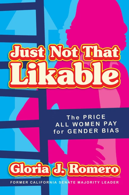 Just Not That Likable (The Price All Women Pay for Gender Bias) by Gloria J. Romero, 9781642939804