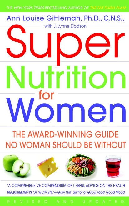 Super Nutrition for Women (The Award-Winning Guide No Woman Should Be Without, Revised and Updated) by Ann Louise Gittleman, Ph.D., CNS, 9780553382501