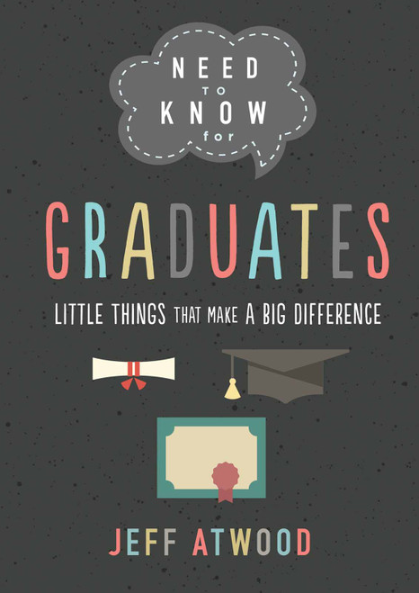 Need to Know for Graduates (Little Things That Make a Big Difference) by Jeff Atwood, 9780736981316