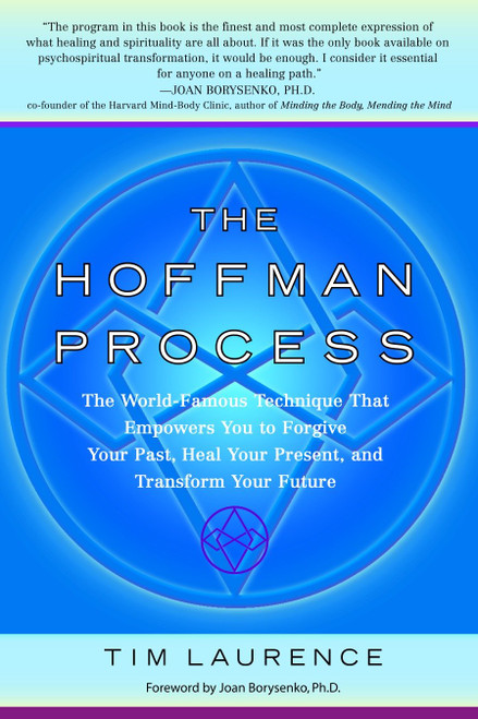 The Hoffman Process (The World-Famous Technique That Empowers You to Forgive Your Past, Heal Your Present, and Transform Your Future) by Tim Laurence, Joan Borysenko, 9780553382761