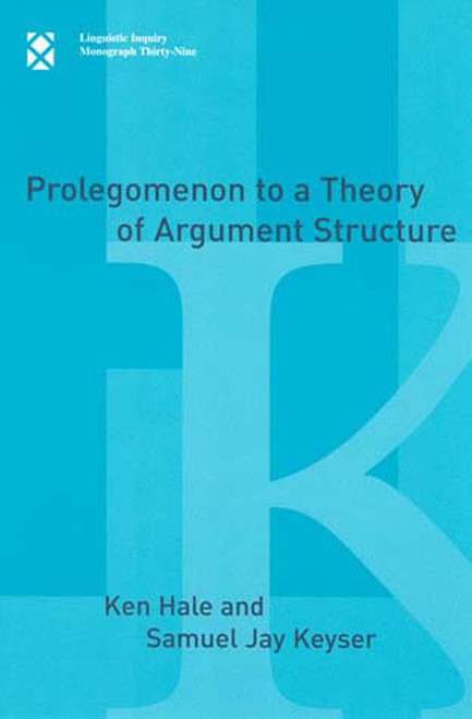 Prolegomenon to a Theory of Argument Structure by Ken Hale, Samuel Jay Keyser, 9780262582148