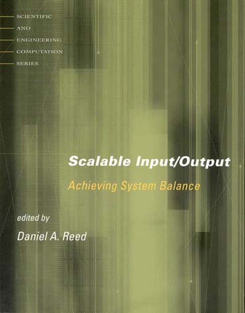 Scalable Input/Output (Achieving System Balance) by Daniel A. Reed, 9780262681421