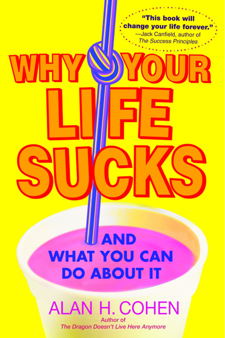 Why Your Life Sucks (And What You Can Do About It) by Alan Cohen, 9780553383621