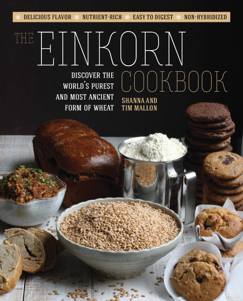 The Einkorn Cookbook (Discover the World's Purest and Most Ancient Form of Wheat: Delicious Flavor - Nutrient-Rich - Easy to Digest - Non-Hybridized) by Shanna Mallon, Tim Mallon, 9781592336425