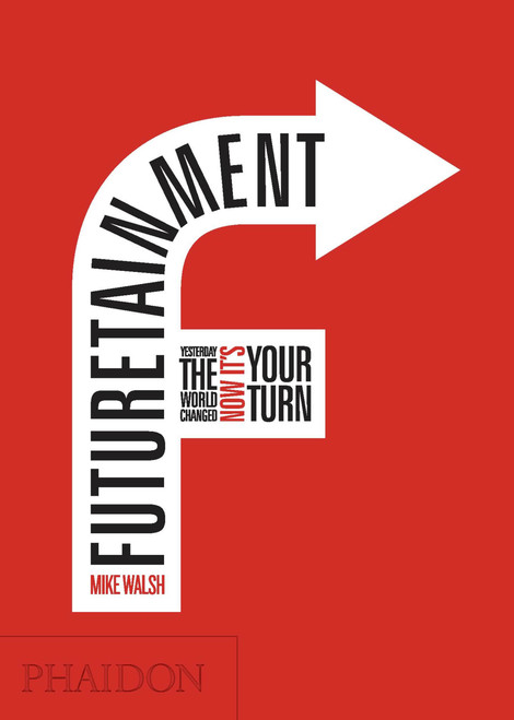 Futuretainment (Yesterday the World Changed, Now it's Your Turn) by Mike Walsh, 9780714848754