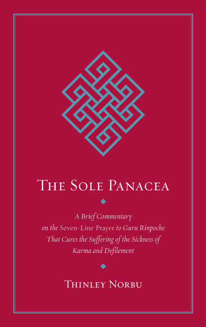 The Sole Panacea (A Brief Commentary on the Seven-Line Prayer to Guru Rinpoche That Cures the Suffering of the Sickness of Karma and Defilement) by Thinley Norbu, 9781645470748