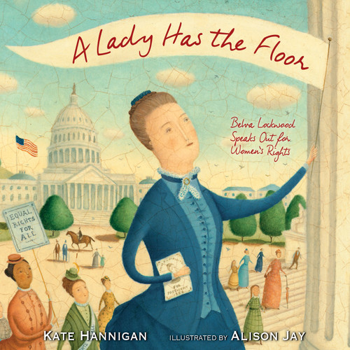 A Lady Has the Floor (Belva Lockwood Speaks Out for Women's Rights) - 9781635925555 by Kate Hannigan, Alison Jay, 9781635925555