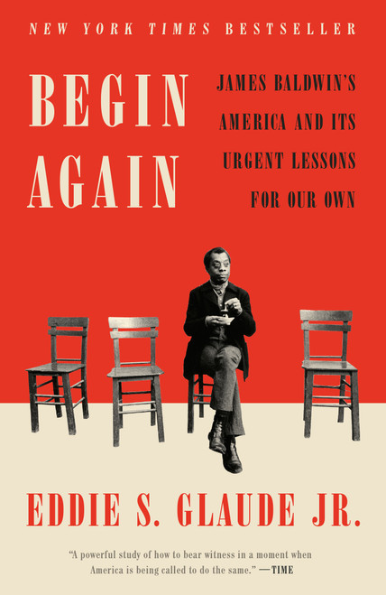 Begin Again (James Baldwin's America and Its Urgent Lessons for Our Own) - 9780525575337 by Eddie S. Glaude Jr., 9780525575337
