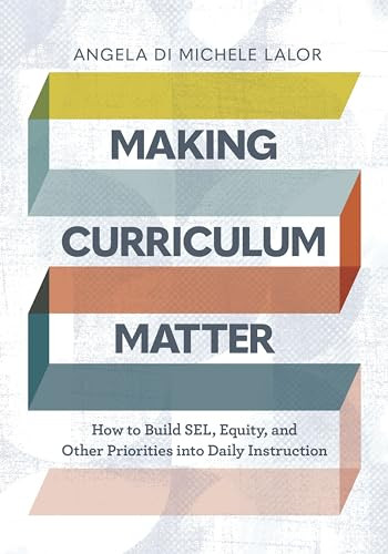 Making Curriculum Matter (How to Build SEL, Equity, and Other Priorities into Daily Instruction) by Angela Di Michele Lalor, 9781416630234