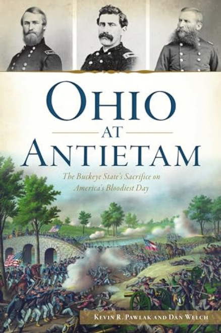 Ohio at Antietam (The Buckeye State's Sacrifice on America's Bloodiest Day) by Kevin R. Pawlak, Daniel Welch, 9781467146913