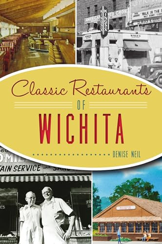 Classic Restaurants of Wichita by Denise Neil, 9781467146975