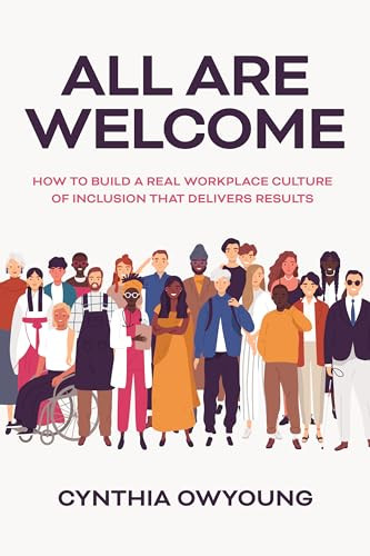 All Are Welcome: How to Build a Real Workplace Culture of Inclusion that Delivers Results by Cynthia Owyoung, 9781264269785